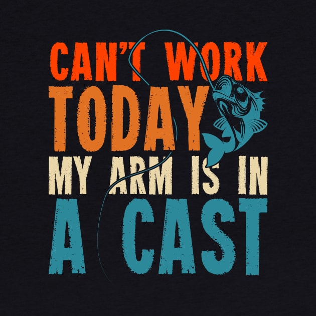 Cant Work Today My Arm Is In A Cast Funny Fishing Fisherman by Tee__Dot